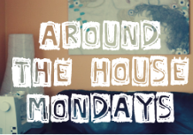Around The House Mondays