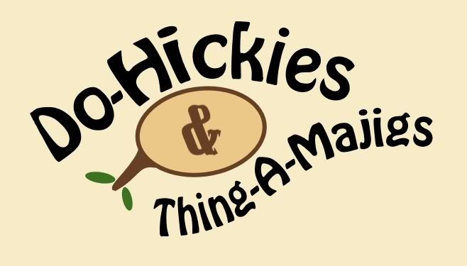 Universal Mama Welcomes ...................... Do-Hickies & Thing-a-Majigs